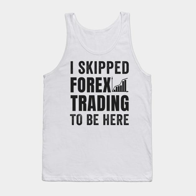 Stock Exchange Gift I Skipped Forex Trading To Be Here Tank Top by Mesyo